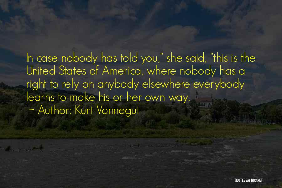 Kurt Vonnegut Quotes: In Case Nobody Has Told You, She Said, This Is The United States Of America, Where Nobody Has A Right