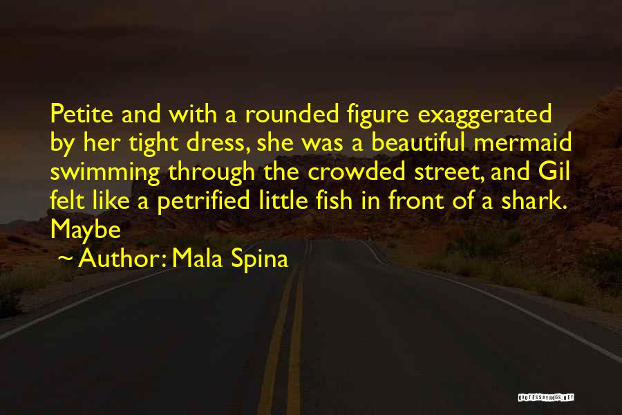 Mala Spina Quotes: Petite And With A Rounded Figure Exaggerated By Her Tight Dress, She Was A Beautiful Mermaid Swimming Through The Crowded