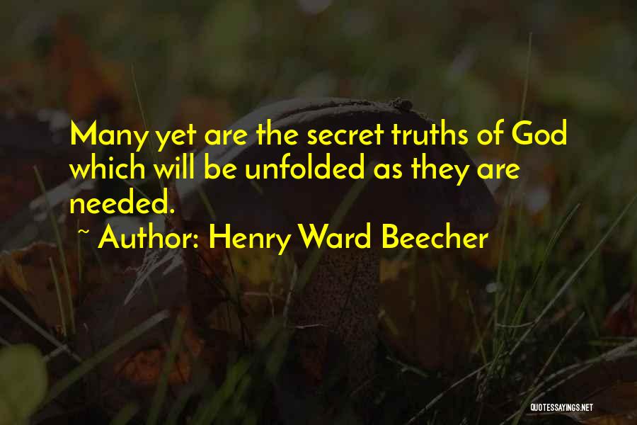 Henry Ward Beecher Quotes: Many Yet Are The Secret Truths Of God Which Will Be Unfolded As They Are Needed.