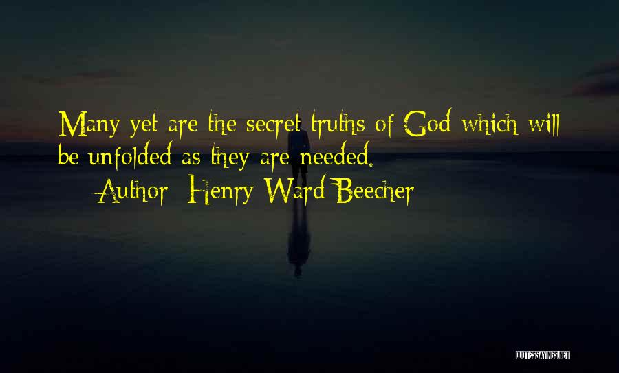 Henry Ward Beecher Quotes: Many Yet Are The Secret Truths Of God Which Will Be Unfolded As They Are Needed.