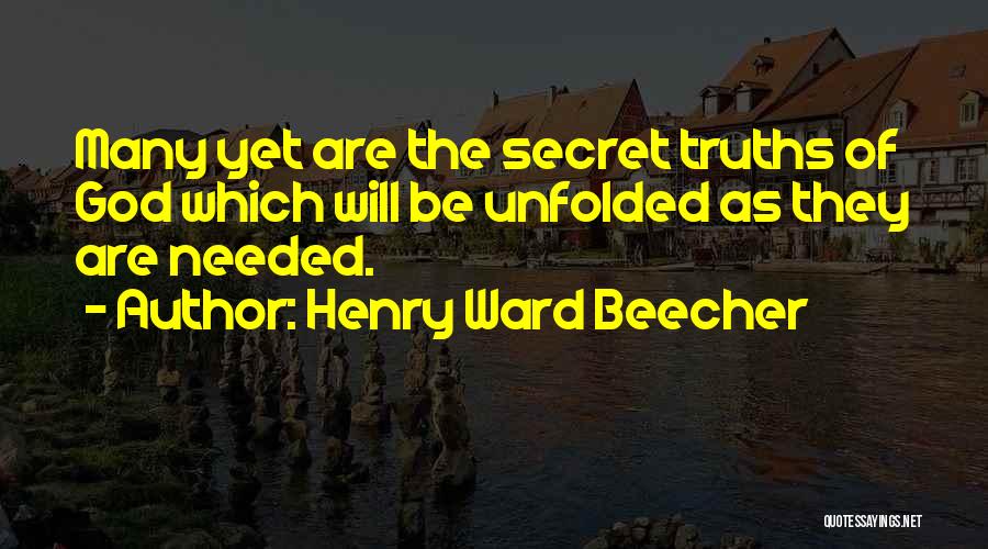 Henry Ward Beecher Quotes: Many Yet Are The Secret Truths Of God Which Will Be Unfolded As They Are Needed.