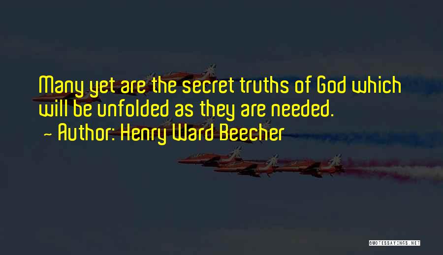 Henry Ward Beecher Quotes: Many Yet Are The Secret Truths Of God Which Will Be Unfolded As They Are Needed.