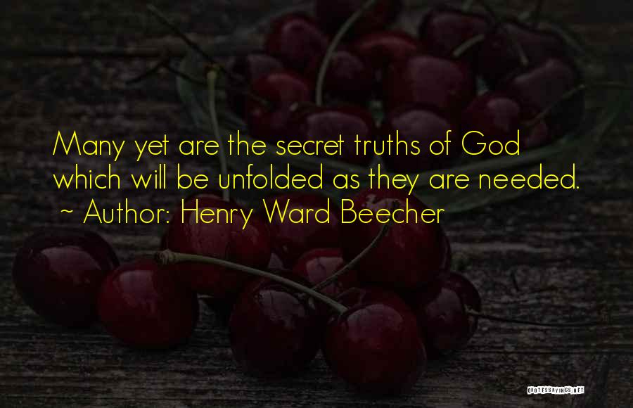 Henry Ward Beecher Quotes: Many Yet Are The Secret Truths Of God Which Will Be Unfolded As They Are Needed.