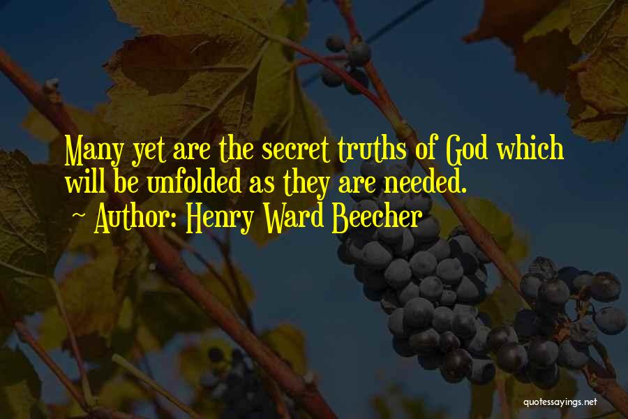 Henry Ward Beecher Quotes: Many Yet Are The Secret Truths Of God Which Will Be Unfolded As They Are Needed.