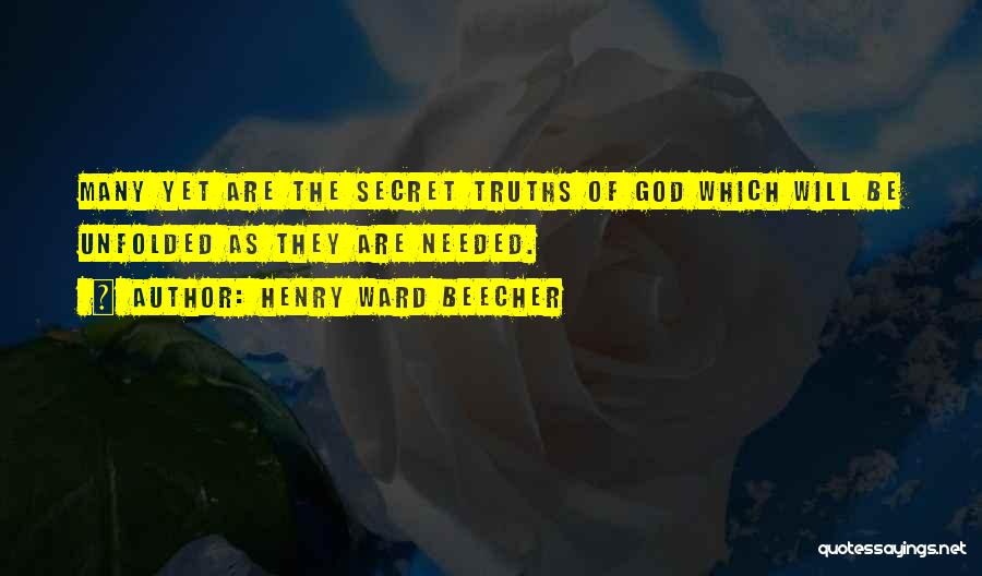 Henry Ward Beecher Quotes: Many Yet Are The Secret Truths Of God Which Will Be Unfolded As They Are Needed.