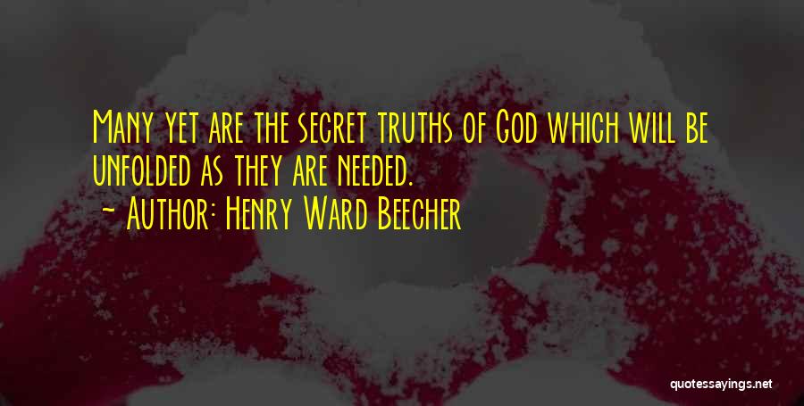 Henry Ward Beecher Quotes: Many Yet Are The Secret Truths Of God Which Will Be Unfolded As They Are Needed.