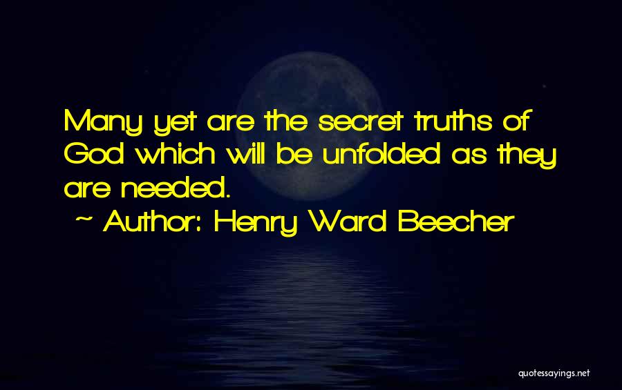 Henry Ward Beecher Quotes: Many Yet Are The Secret Truths Of God Which Will Be Unfolded As They Are Needed.