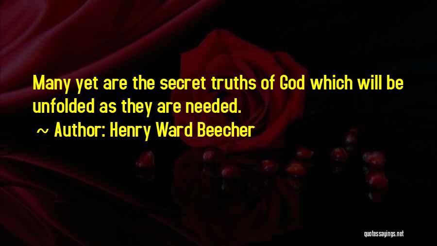 Henry Ward Beecher Quotes: Many Yet Are The Secret Truths Of God Which Will Be Unfolded As They Are Needed.