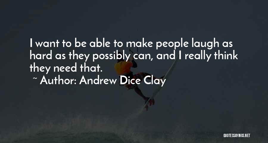 Andrew Dice Clay Quotes: I Want To Be Able To Make People Laugh As Hard As They Possibly Can, And I Really Think They