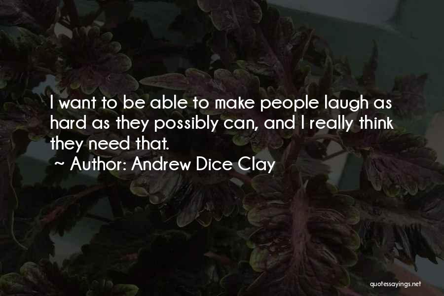 Andrew Dice Clay Quotes: I Want To Be Able To Make People Laugh As Hard As They Possibly Can, And I Really Think They