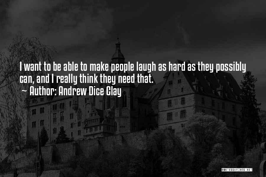 Andrew Dice Clay Quotes: I Want To Be Able To Make People Laugh As Hard As They Possibly Can, And I Really Think They