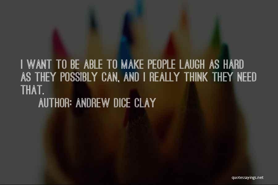 Andrew Dice Clay Quotes: I Want To Be Able To Make People Laugh As Hard As They Possibly Can, And I Really Think They