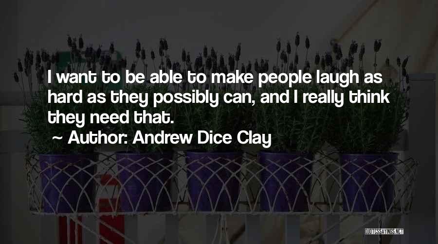 Andrew Dice Clay Quotes: I Want To Be Able To Make People Laugh As Hard As They Possibly Can, And I Really Think They