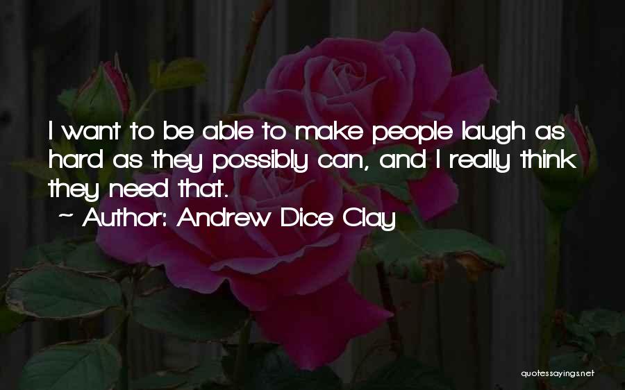 Andrew Dice Clay Quotes: I Want To Be Able To Make People Laugh As Hard As They Possibly Can, And I Really Think They