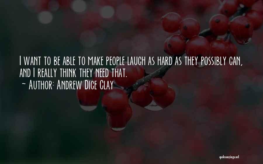 Andrew Dice Clay Quotes: I Want To Be Able To Make People Laugh As Hard As They Possibly Can, And I Really Think They