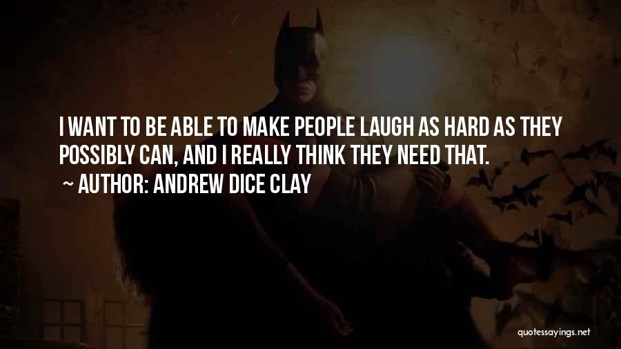 Andrew Dice Clay Quotes: I Want To Be Able To Make People Laugh As Hard As They Possibly Can, And I Really Think They