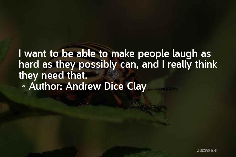 Andrew Dice Clay Quotes: I Want To Be Able To Make People Laugh As Hard As They Possibly Can, And I Really Think They