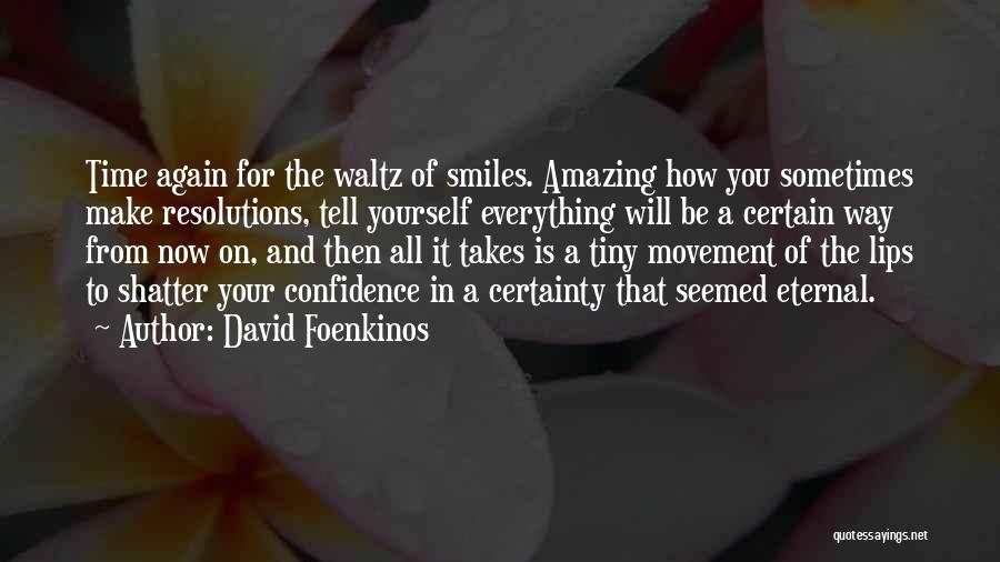 David Foenkinos Quotes: Time Again For The Waltz Of Smiles. Amazing How You Sometimes Make Resolutions, Tell Yourself Everything Will Be A Certain