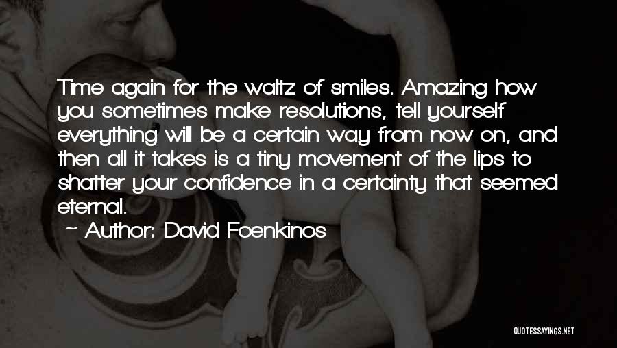 David Foenkinos Quotes: Time Again For The Waltz Of Smiles. Amazing How You Sometimes Make Resolutions, Tell Yourself Everything Will Be A Certain
