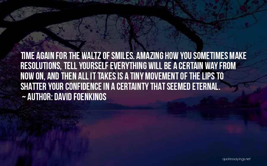 David Foenkinos Quotes: Time Again For The Waltz Of Smiles. Amazing How You Sometimes Make Resolutions, Tell Yourself Everything Will Be A Certain