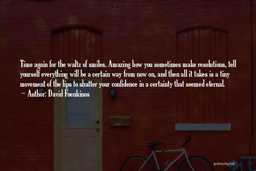 David Foenkinos Quotes: Time Again For The Waltz Of Smiles. Amazing How You Sometimes Make Resolutions, Tell Yourself Everything Will Be A Certain