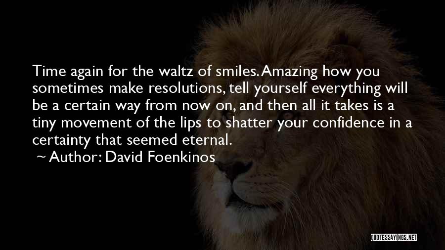 David Foenkinos Quotes: Time Again For The Waltz Of Smiles. Amazing How You Sometimes Make Resolutions, Tell Yourself Everything Will Be A Certain