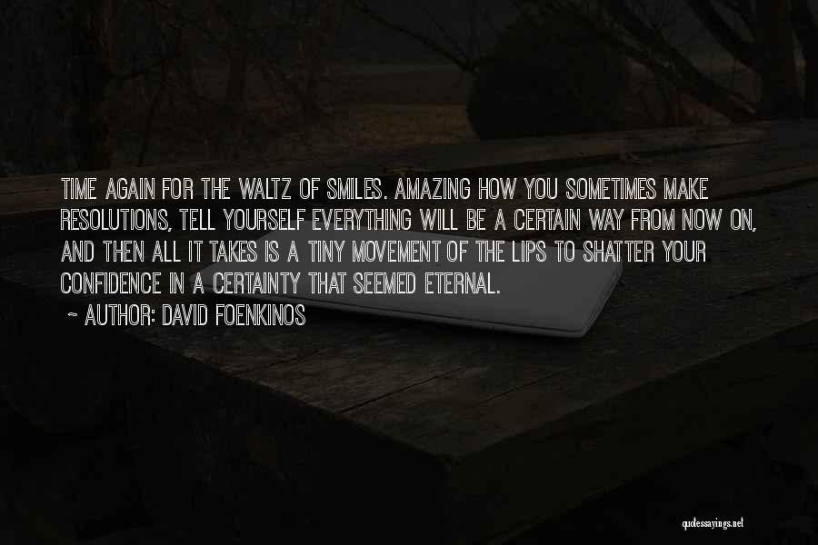 David Foenkinos Quotes: Time Again For The Waltz Of Smiles. Amazing How You Sometimes Make Resolutions, Tell Yourself Everything Will Be A Certain