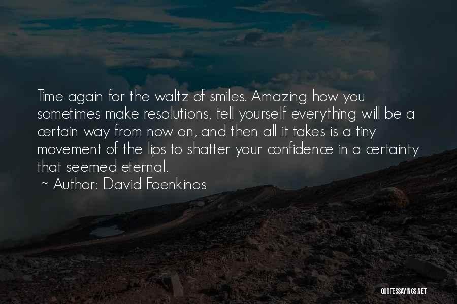 David Foenkinos Quotes: Time Again For The Waltz Of Smiles. Amazing How You Sometimes Make Resolutions, Tell Yourself Everything Will Be A Certain