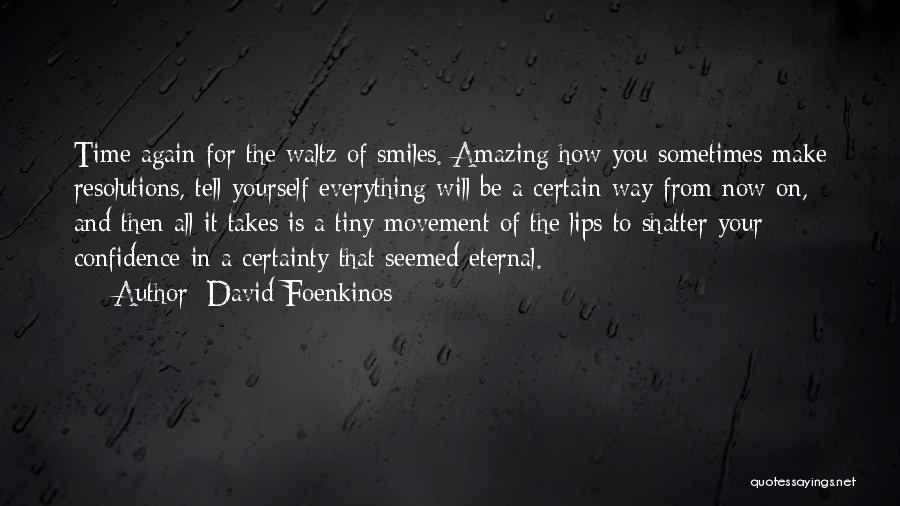 David Foenkinos Quotes: Time Again For The Waltz Of Smiles. Amazing How You Sometimes Make Resolutions, Tell Yourself Everything Will Be A Certain