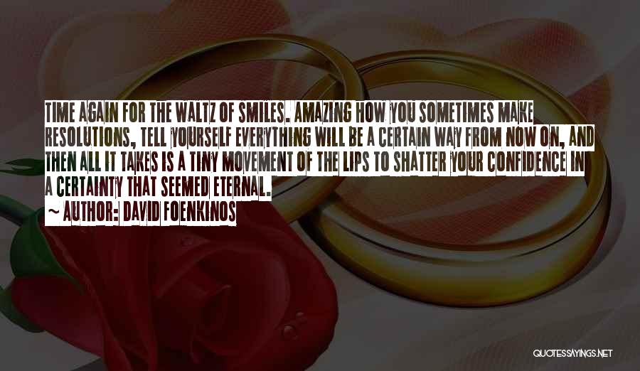 David Foenkinos Quotes: Time Again For The Waltz Of Smiles. Amazing How You Sometimes Make Resolutions, Tell Yourself Everything Will Be A Certain