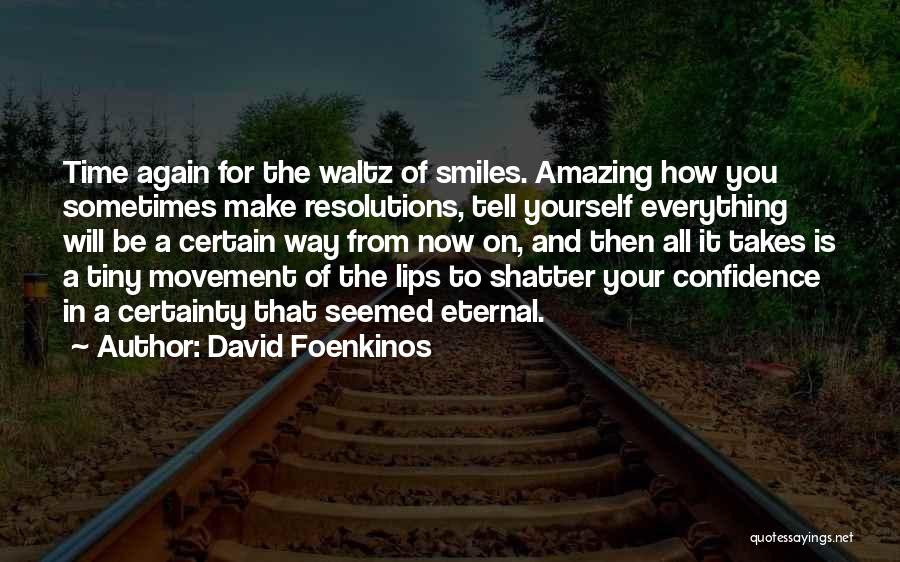 David Foenkinos Quotes: Time Again For The Waltz Of Smiles. Amazing How You Sometimes Make Resolutions, Tell Yourself Everything Will Be A Certain