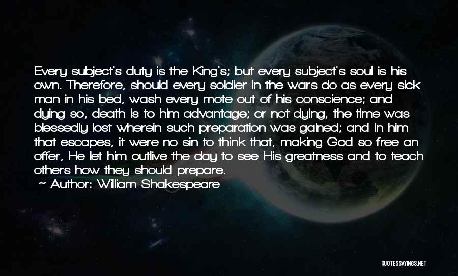 William Shakespeare Quotes: Every Subject's Duty Is The King's; But Every Subject's Soul Is His Own. Therefore, Should Every Soldier In The Wars