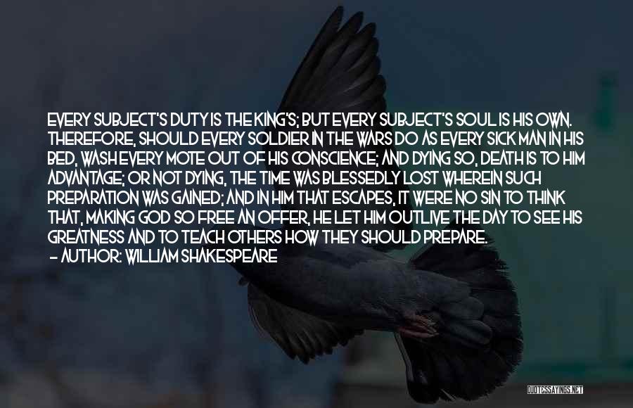 William Shakespeare Quotes: Every Subject's Duty Is The King's; But Every Subject's Soul Is His Own. Therefore, Should Every Soldier In The Wars