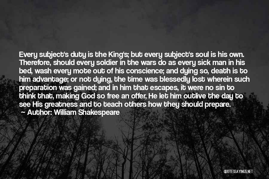 William Shakespeare Quotes: Every Subject's Duty Is The King's; But Every Subject's Soul Is His Own. Therefore, Should Every Soldier In The Wars