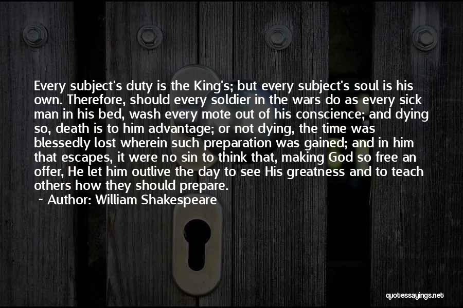 William Shakespeare Quotes: Every Subject's Duty Is The King's; But Every Subject's Soul Is His Own. Therefore, Should Every Soldier In The Wars