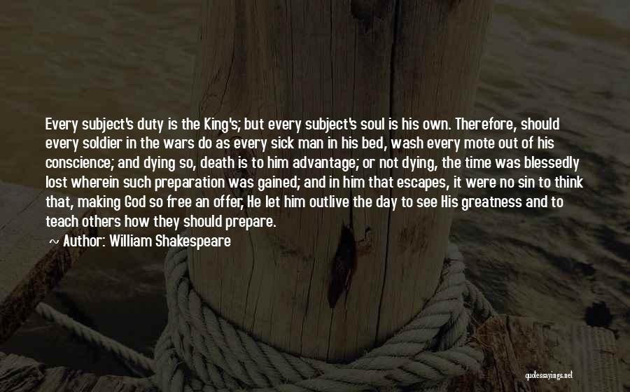 William Shakespeare Quotes: Every Subject's Duty Is The King's; But Every Subject's Soul Is His Own. Therefore, Should Every Soldier In The Wars