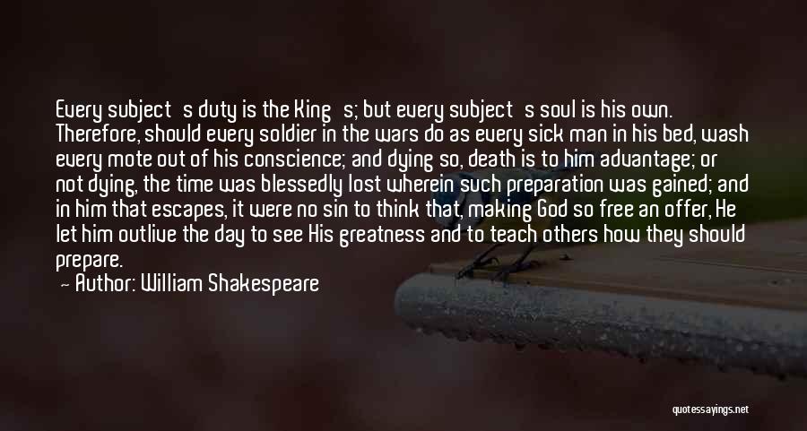 William Shakespeare Quotes: Every Subject's Duty Is The King's; But Every Subject's Soul Is His Own. Therefore, Should Every Soldier In The Wars