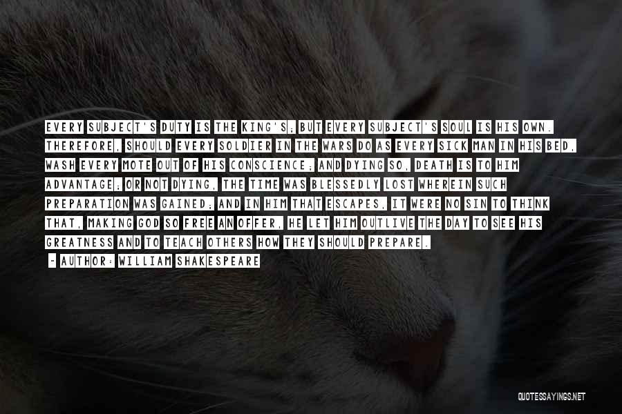 William Shakespeare Quotes: Every Subject's Duty Is The King's; But Every Subject's Soul Is His Own. Therefore, Should Every Soldier In The Wars