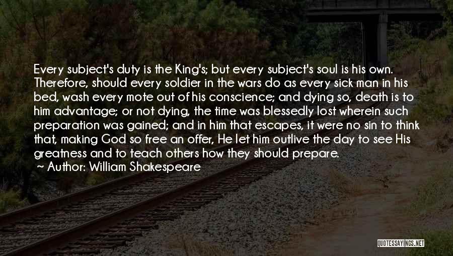 William Shakespeare Quotes: Every Subject's Duty Is The King's; But Every Subject's Soul Is His Own. Therefore, Should Every Soldier In The Wars