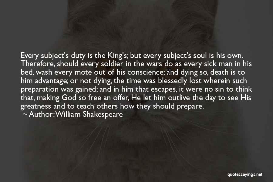 William Shakespeare Quotes: Every Subject's Duty Is The King's; But Every Subject's Soul Is His Own. Therefore, Should Every Soldier In The Wars