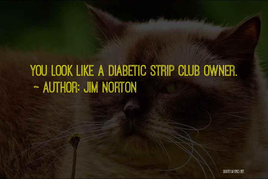 Jim Norton Quotes: You Look Like A Diabetic Strip Club Owner.