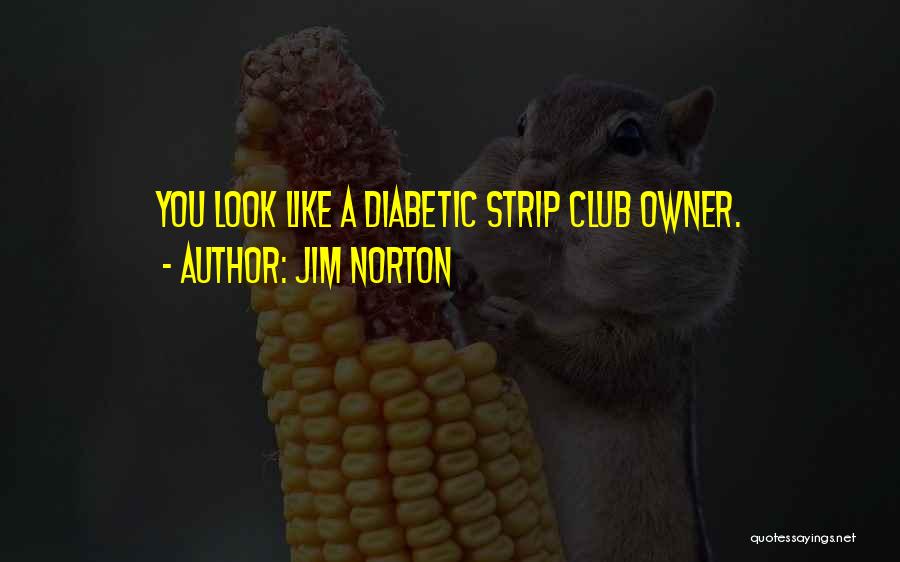 Jim Norton Quotes: You Look Like A Diabetic Strip Club Owner.