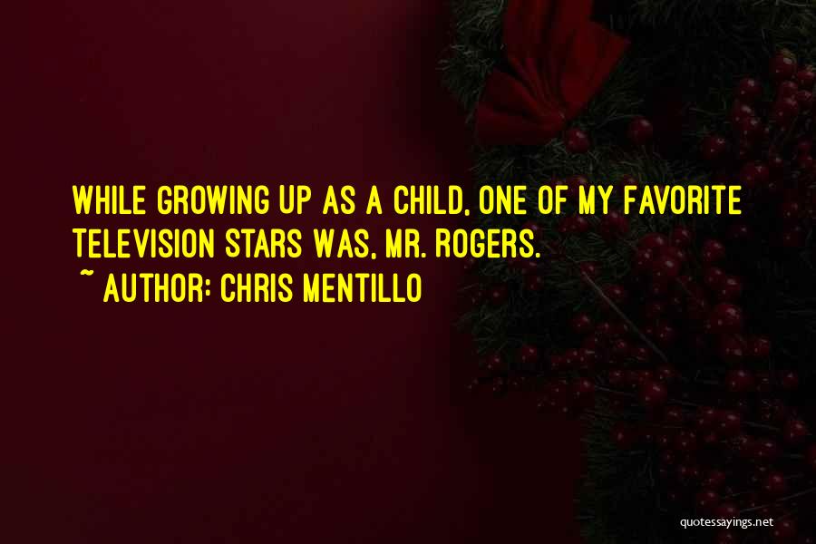 Chris Mentillo Quotes: While Growing Up As A Child, One Of My Favorite Television Stars Was, Mr. Rogers.