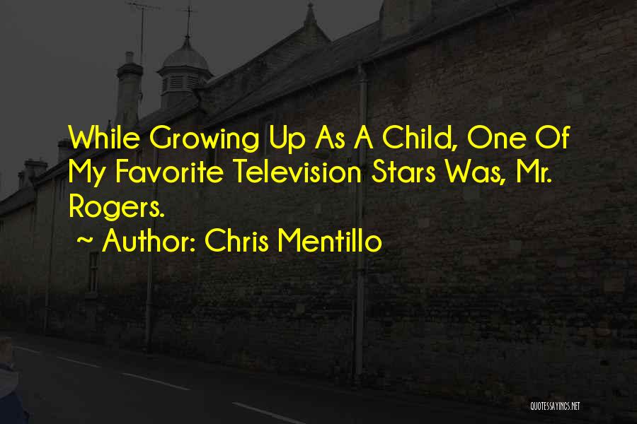 Chris Mentillo Quotes: While Growing Up As A Child, One Of My Favorite Television Stars Was, Mr. Rogers.