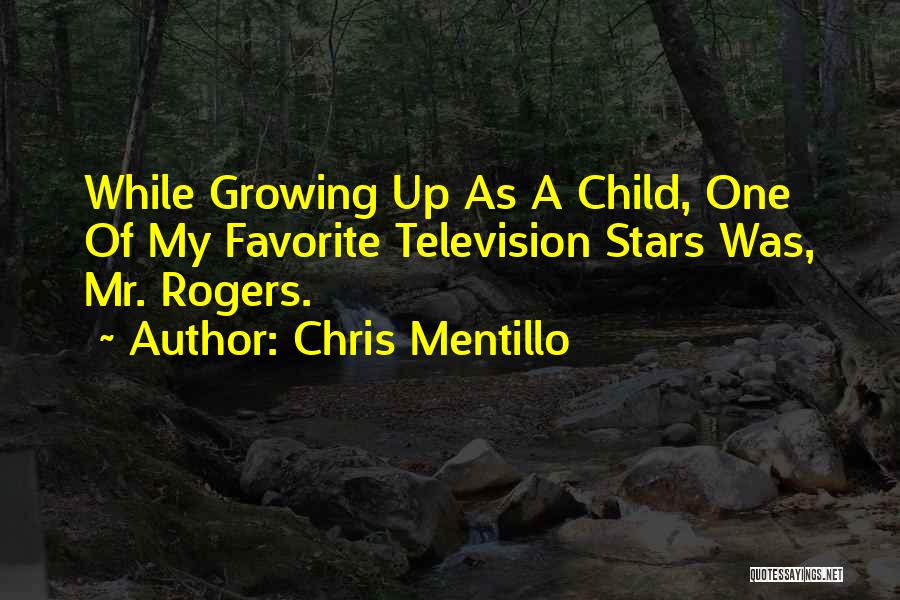 Chris Mentillo Quotes: While Growing Up As A Child, One Of My Favorite Television Stars Was, Mr. Rogers.