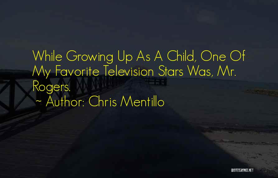 Chris Mentillo Quotes: While Growing Up As A Child, One Of My Favorite Television Stars Was, Mr. Rogers.