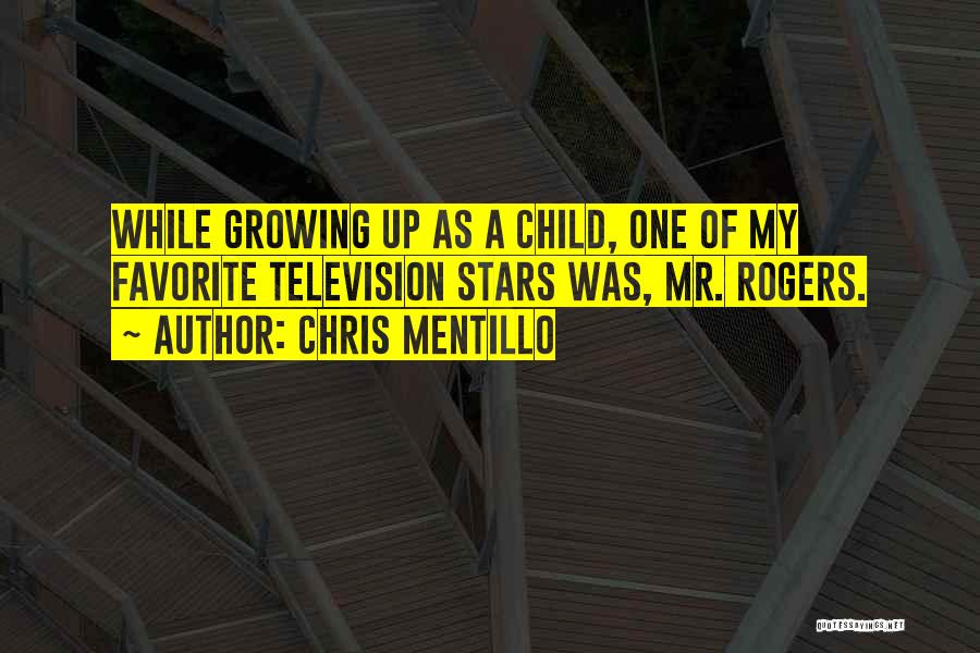 Chris Mentillo Quotes: While Growing Up As A Child, One Of My Favorite Television Stars Was, Mr. Rogers.