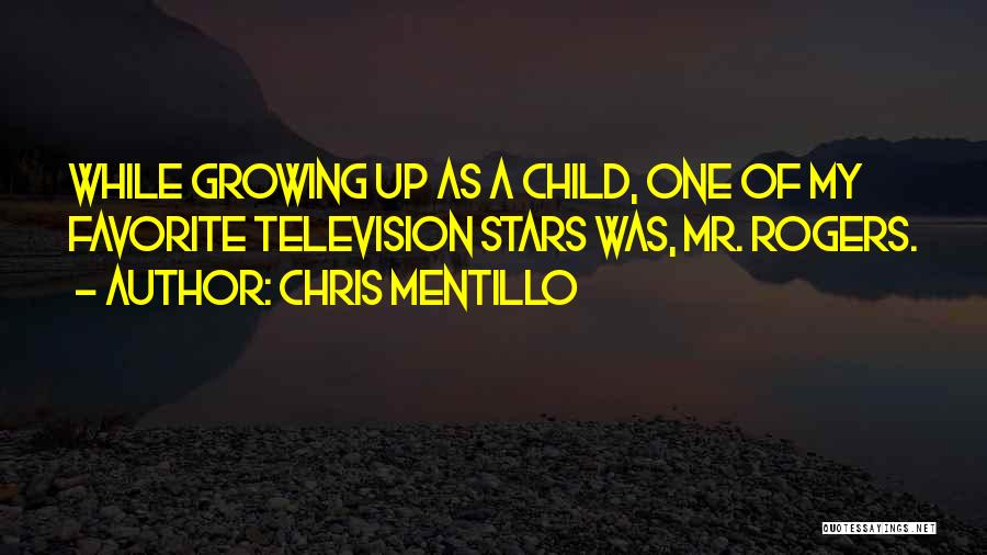 Chris Mentillo Quotes: While Growing Up As A Child, One Of My Favorite Television Stars Was, Mr. Rogers.