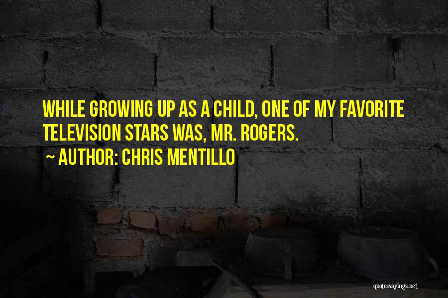 Chris Mentillo Quotes: While Growing Up As A Child, One Of My Favorite Television Stars Was, Mr. Rogers.