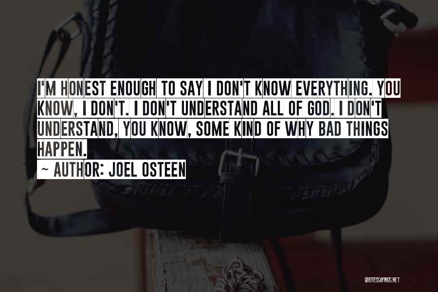 Joel Osteen Quotes: I'm Honest Enough To Say I Don't Know Everything. You Know, I Don't. I Don't Understand All Of God. I